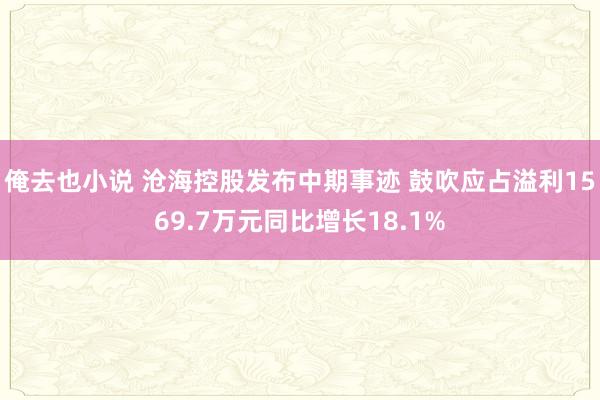 俺去也小说 沧海控股发布中期事迹 鼓吹应占溢利1569.7万元同比增长18.1%